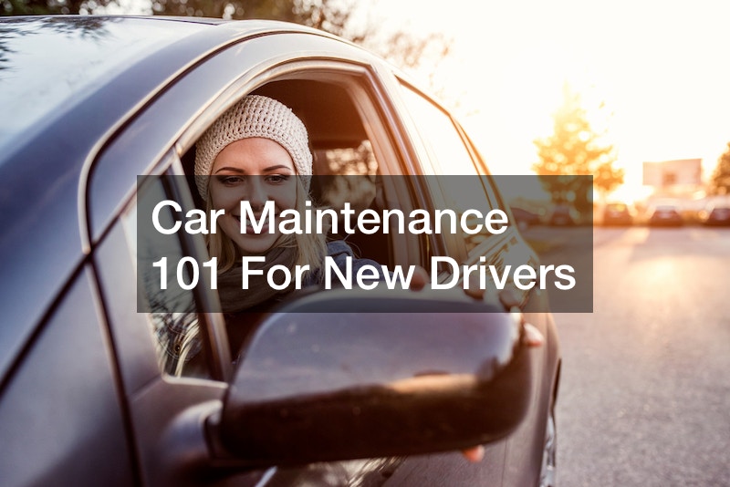 Car Maintenance 101 For New Drivers