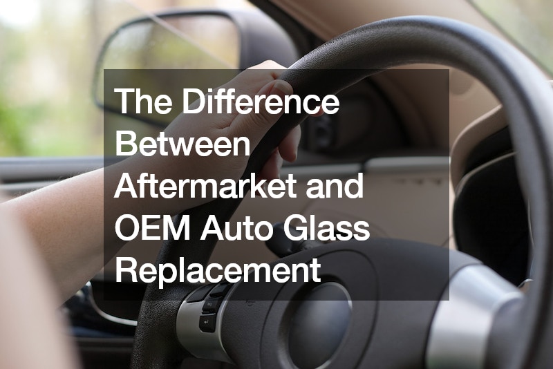 The Difference Between Aftermarket and OEM Auto Glass Replacement